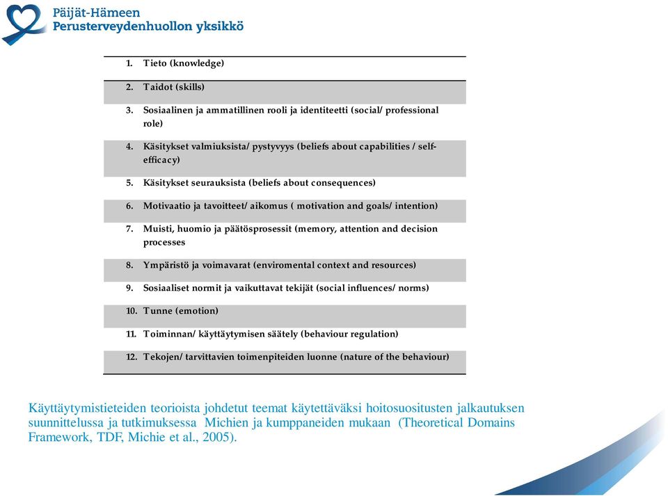 Motivaatio ja tavoitteet/aikomus ( motivation and goals/intention) 7. Muisti, huomio ja päätösprosessit (memory, attention and decision processes 8.