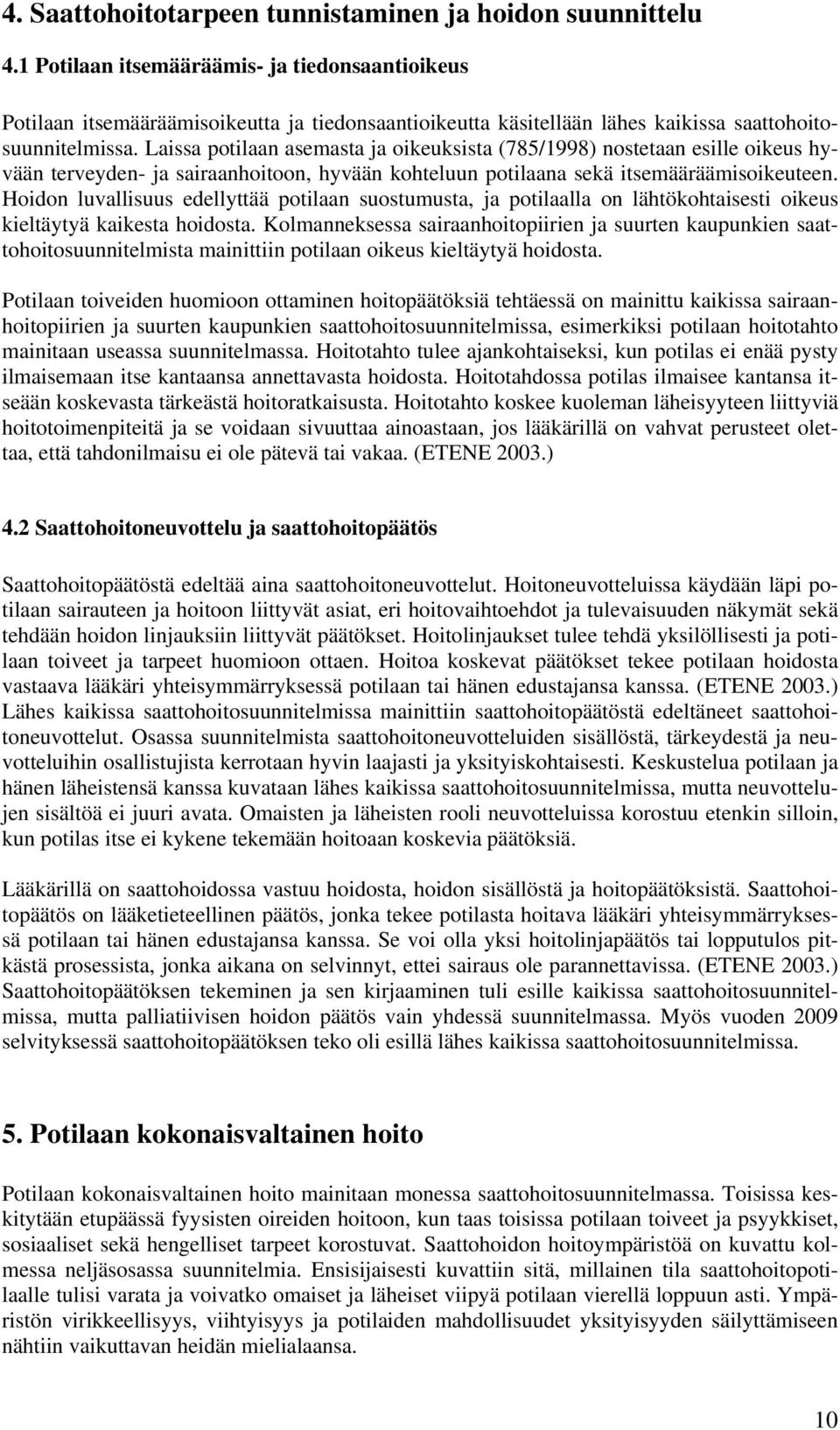 Laissa potilaan asemasta ja oikeuksista (785/1998) nostetaan esille oikeus hyvään terveyden- ja sairaanhoitoon, hyvään kohteluun potilaana sekä itsemääräämisoikeuteen.