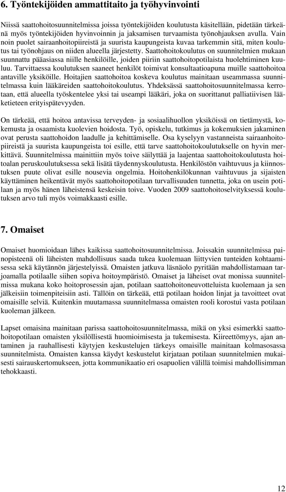 Saattohoitokoulutus on suunnitelmien mukaan suunnattu pääasiassa niille henkilöille, joiden piiriin saattohoitopotilaista huolehtiminen kuuluu.