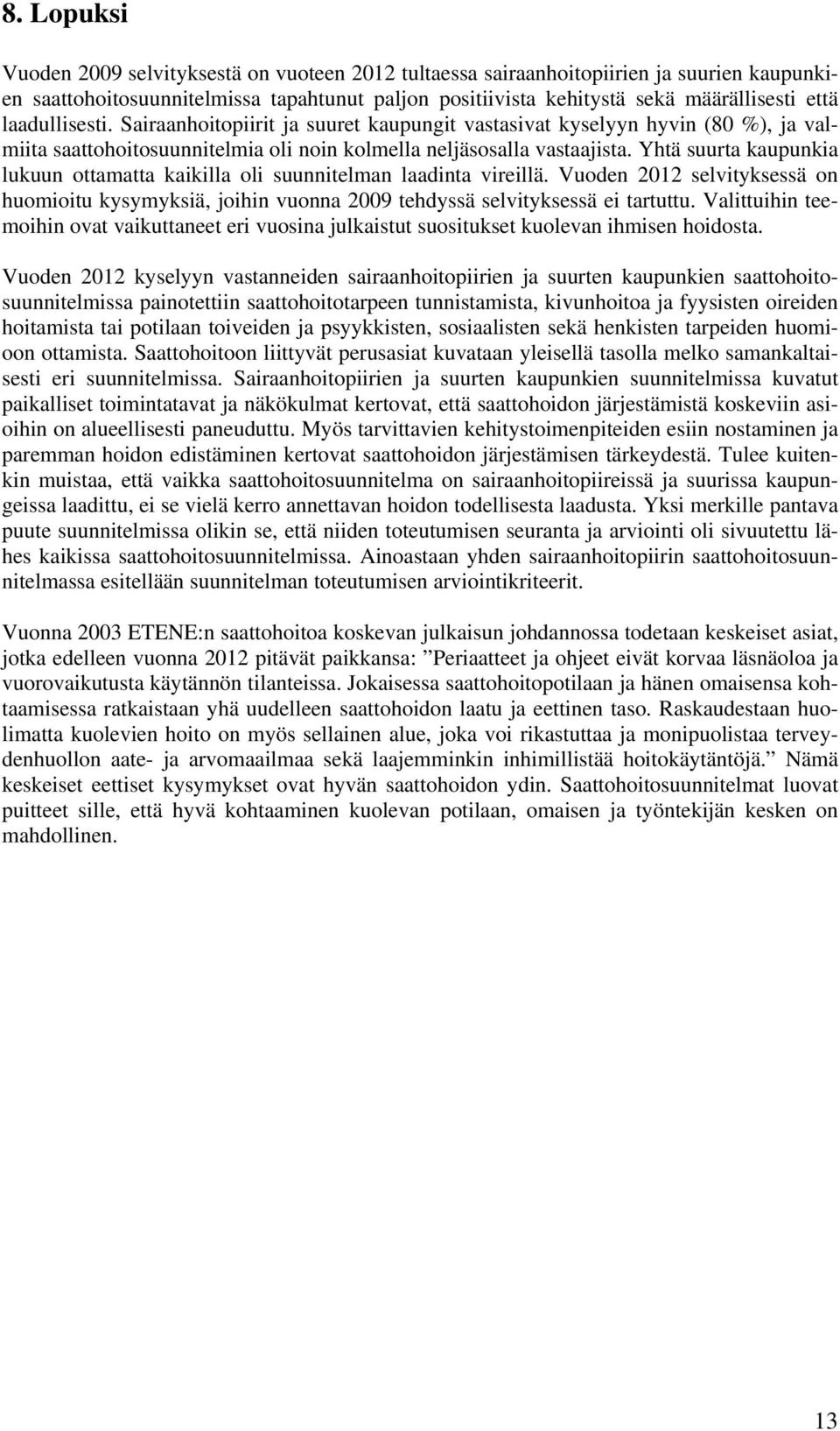 Yhtä suurta kaupunkia lukuun ottamatta kaikilla oli suunnitelman laadinta vireillä. Vuoden 12 selvityksessä on huomioitu kysymyksiä, joihin vuonna 09 tehdyssä selvityksessä ei tartuttu.