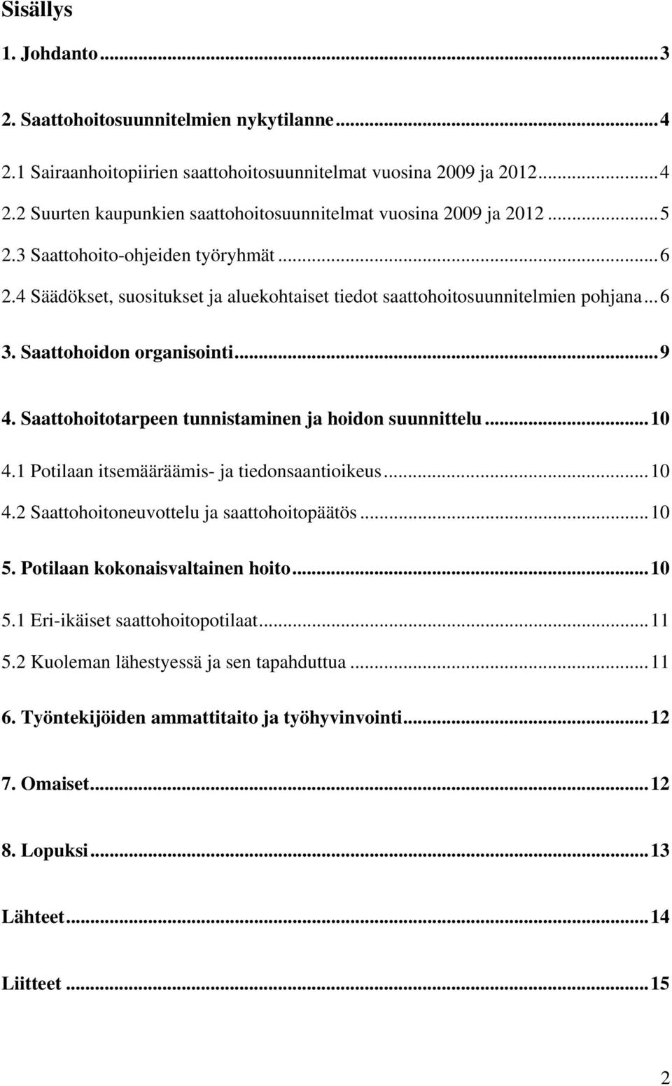 Saattohoitotarpeen tunnistaminen ja hoidon suunnittelu... 10 4.1 Potilaan itsemääräämis- ja tiedonsaantioikeus... 10 4.2 Saattohoitoneuvottelu ja saattohoitopäätös... 10 5.