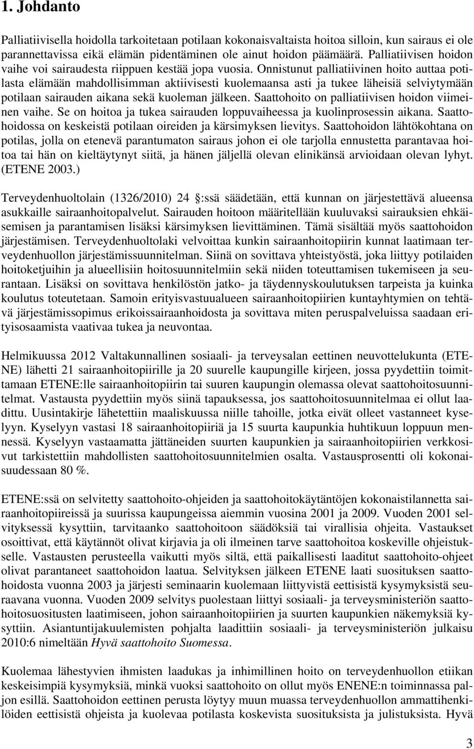 Onnistunut palliatiivinen hoito auttaa potilasta elämään mahdollisimman aktiivisesti kuolemaansa asti ja tukee läheisiä selviytymään potilaan sairauden aikana sekä kuoleman jälkeen.