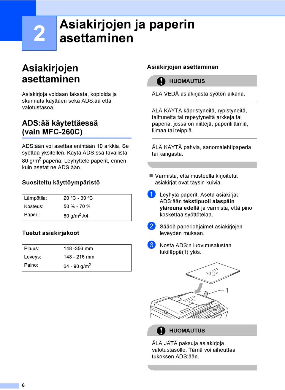 Suositeltu käyttöympäristö 2 Lämpötila: 20 C - 30 C Kosteus: 50 % - 70 % Paperi: 80 g/m 2 A4 Tuetut asiakirjakoot 2 Pituus: 148-356 mm Leveys: 148-216 mm Paino: 64-90 g/m 2 Asiakirjojen asettaminen 2