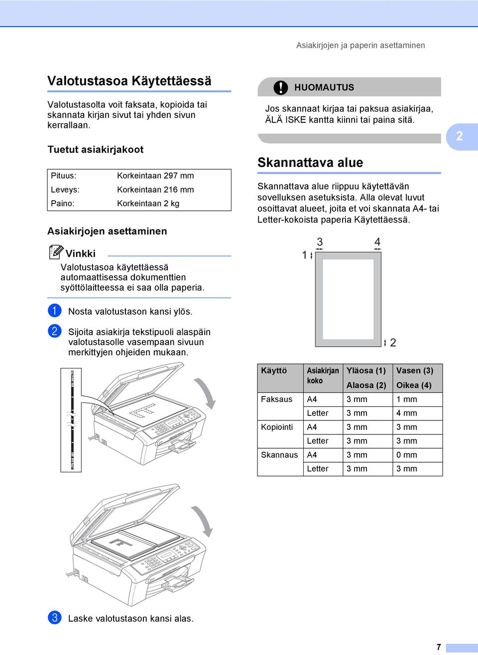 2 Pituus: Leveys: Paino: Korkeintaan 297 mm Korkeintaan 216 mm Korkeintaan 2 kg Skannattava alue 2 Skannattava alue riippuu käytettävän sovelluksen asetuksista.