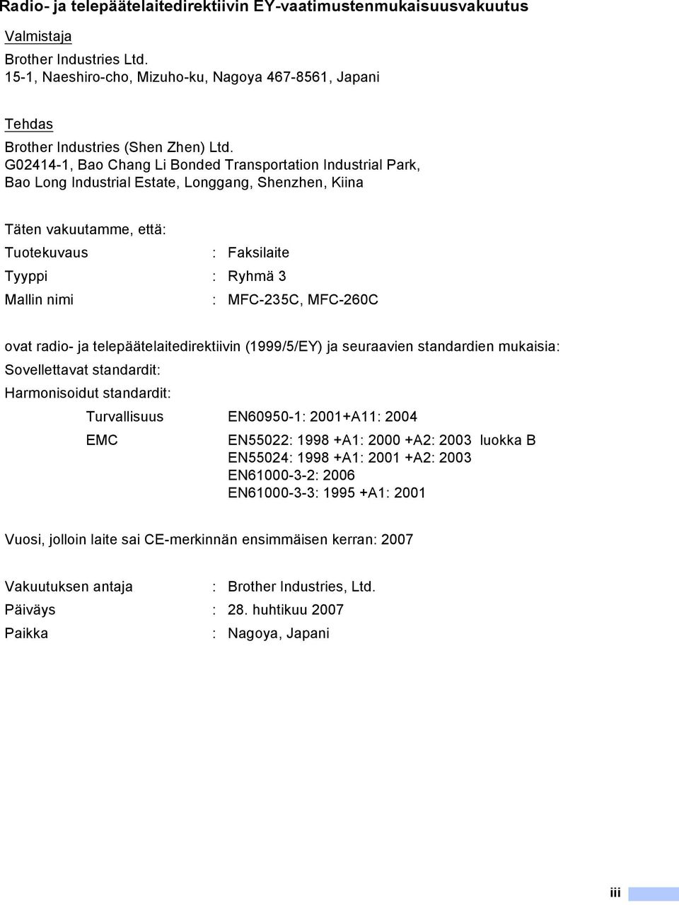 MFC-235C, MFC-260C ovat radio- ja telepäätelaitedirektiivin (1999/5/EY) ja seuraavien standardien mukaisia: Sovellettavat standardit: Harmonisoidut standardit: Turvallisuus EN60950-1: 2001+A11: 2004
