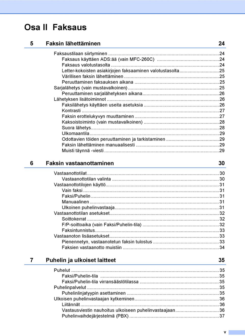 ..26 Faksilähetys käyttäen useita asetuksia...26 Kontrasti...27 Faksin erottelukyvyn muuttaminen...27 Kaksoistoiminto (vain mustavalkoinen)...28 Suora lähetys...28 Ulkomaantila.