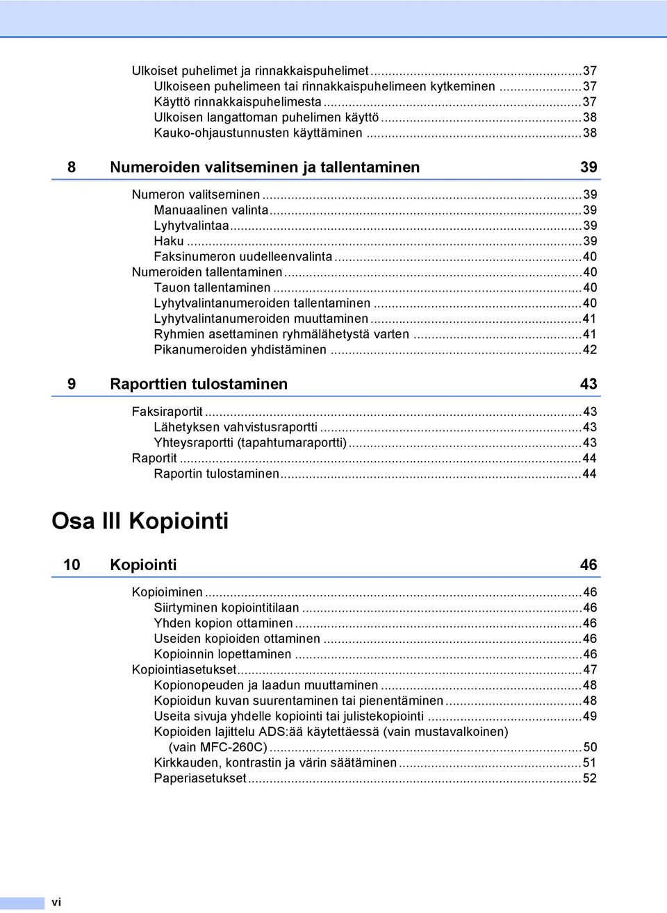 ..40 Numeroiden tallentaminen...40 Tauon tallentaminen...40 Lyhytvalintanumeroiden tallentaminen...40 Lyhytvalintanumeroiden muuttaminen...41 Ryhmien asettaminen ryhmälähetystä varten.