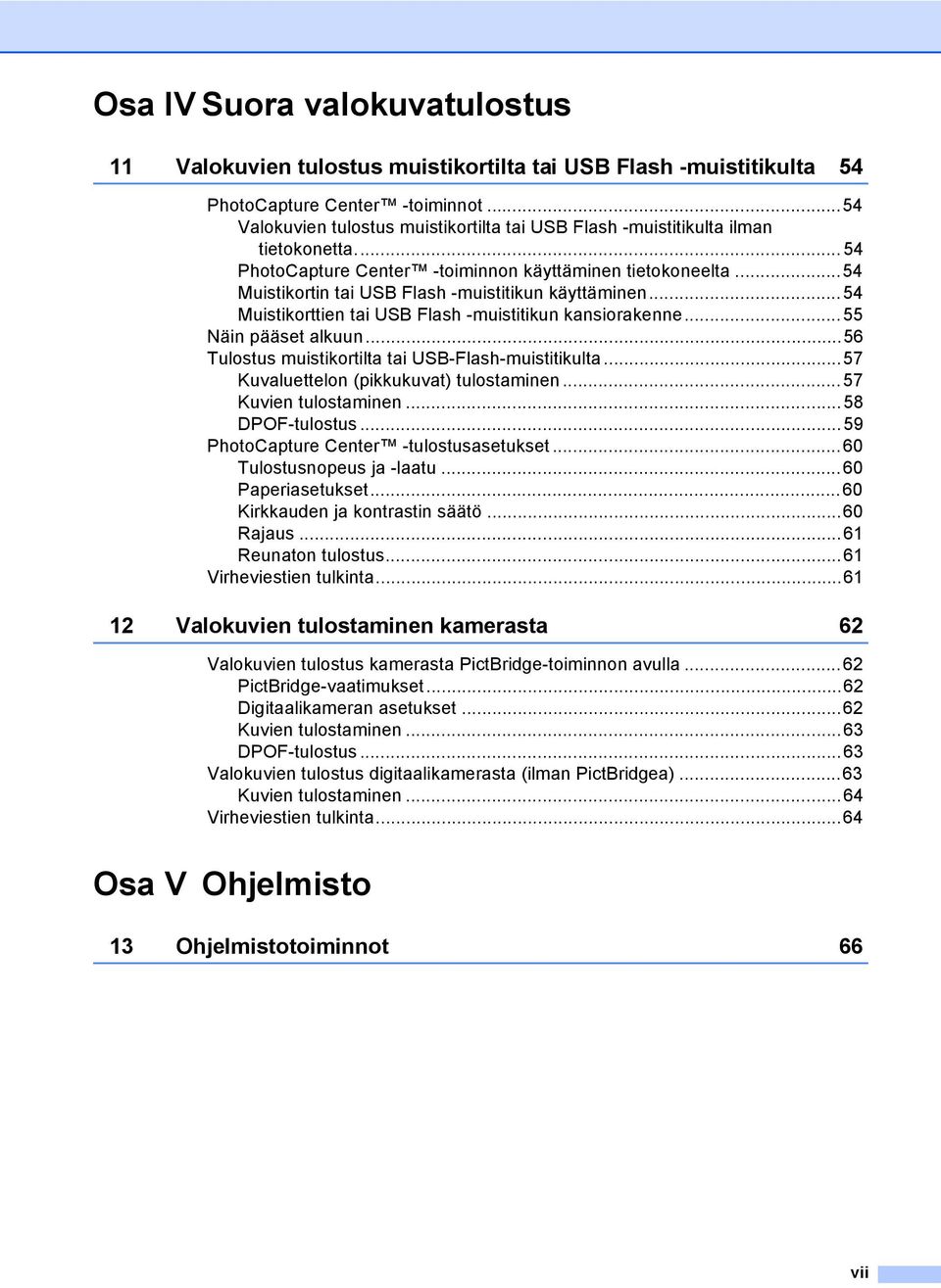 ..54 Muistikortin tai USB Flash -muistitikun käyttäminen...54 Muistikorttien tai USB Flash -muistitikun kansiorakenne...55 Näin pääset alkuun...56 Tulostus muistikortilta tai USB-Flash-muistitikulta.