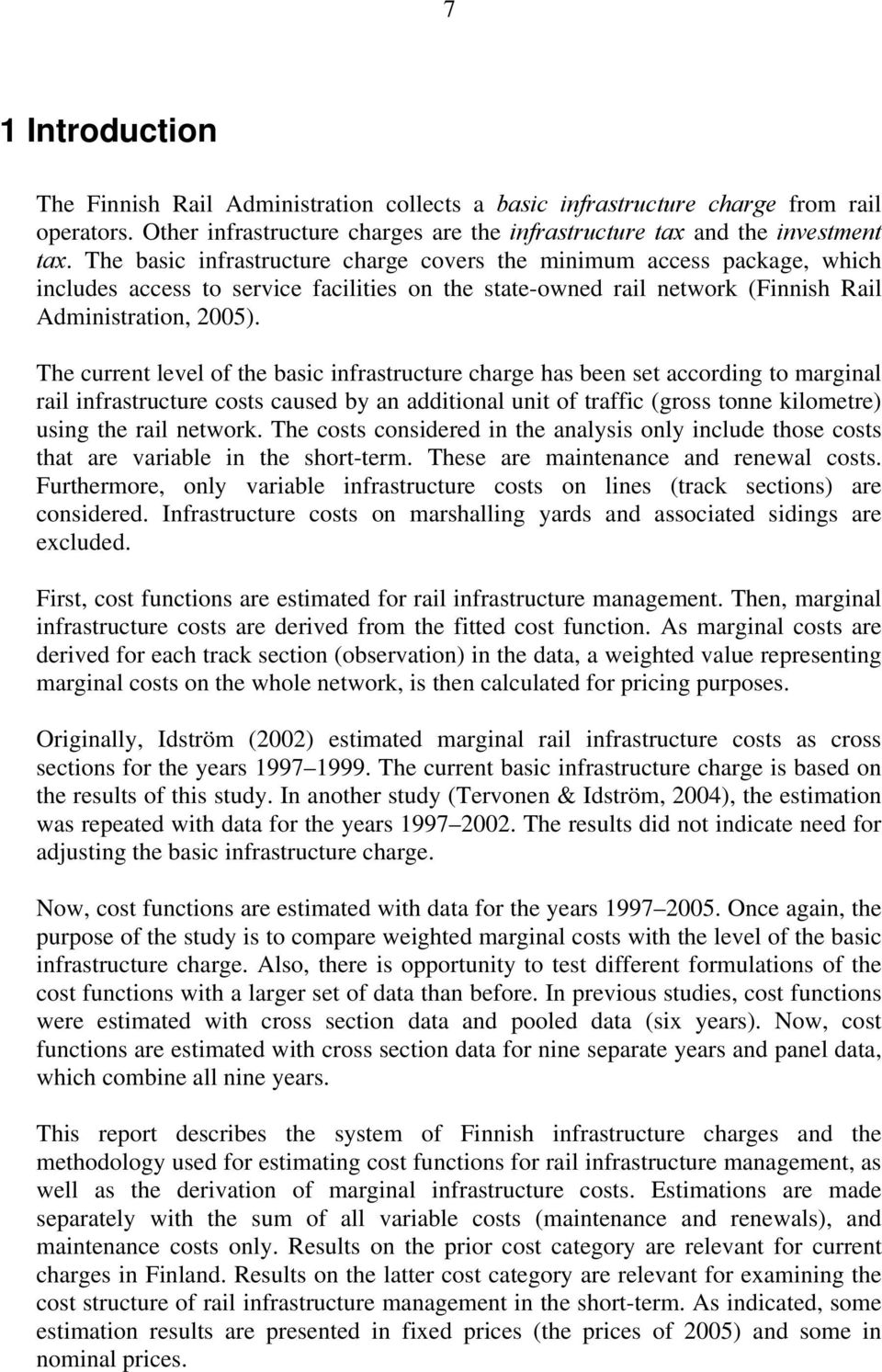 The current level of the basic infrastructure charge has been set according to marginal rail infrastructure costs caused by an addional un of traffic (gross tonne kilometre) using the rail network.