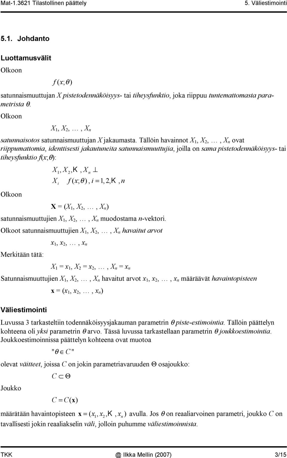 ällöin havainnot X, X 2,, X n ovat riippumattomia, identtisesti jakautuneita satunnaismuuttujia, joilla on sama pistetodennäköisyys tai tiheysfunktio f(x;): Olkoon X, X, K, X 2 n X f( x; ), i =,2, K,