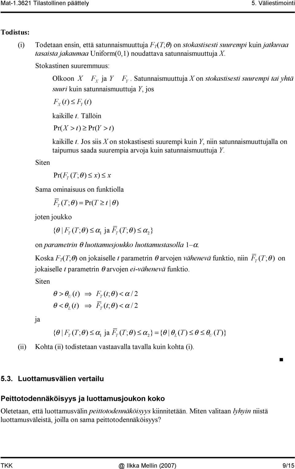 ällöin Y Pr( X > t) Pr( Y > t) kaikille t. Jos siis X on stokastisesti suurempi kuin Y, niin satunnaismuuttujalla on taipumus saada suurempia arvoja kuin satunnaismuuttuja Y.