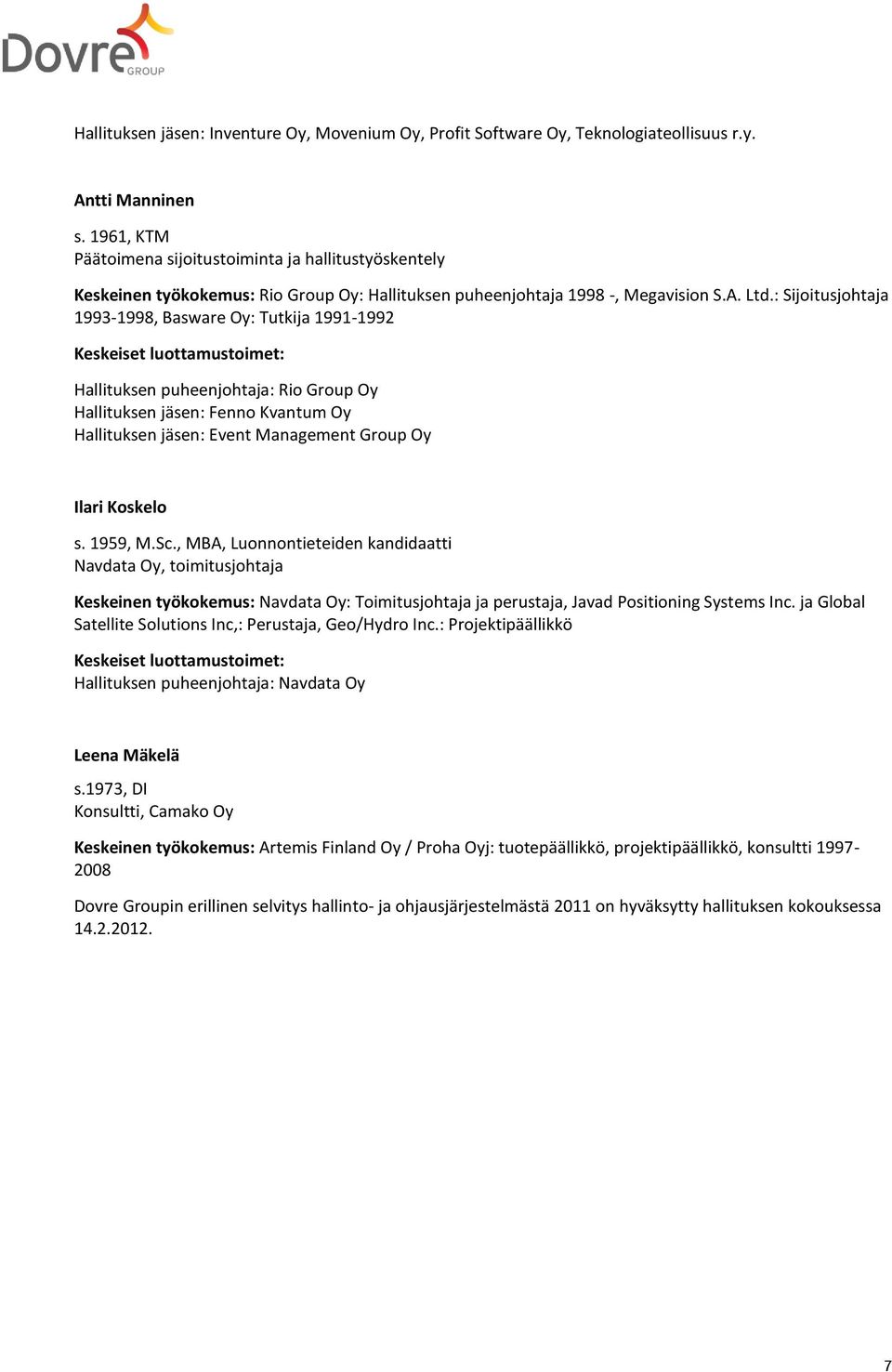 : Sijoitusjohtaja 1993-1998, Basware Oy: Tutkija 1991-1992 Keskeiset luottamustoimet: Hallituksen puheenjohtaja: Rio Group Oy Hallituksen jäsen: Fenno Kvantum Oy Hallituksen jäsen: Event Management