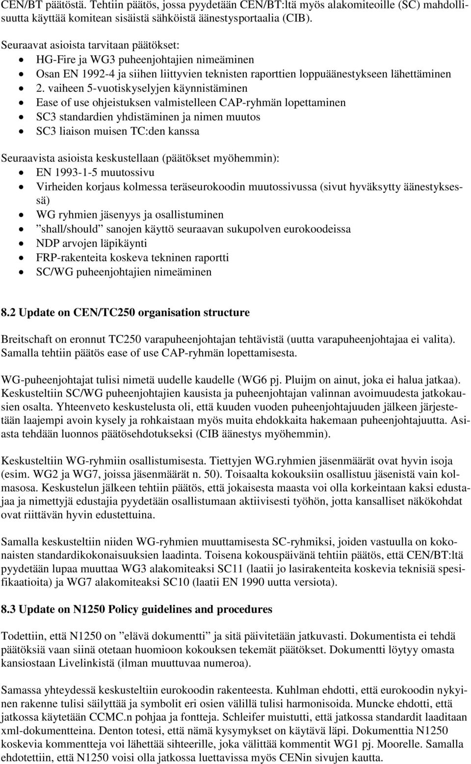 vaiheen 5-vuotiskyselyjen käynnistäminen Ease of use ohjeistuksen valmistelleen CAP-ryhmän lopettaminen SC3 standardien yhdistäminen ja nimen muutos SC3 liaison muisen TC:den kanssa Seuraavista