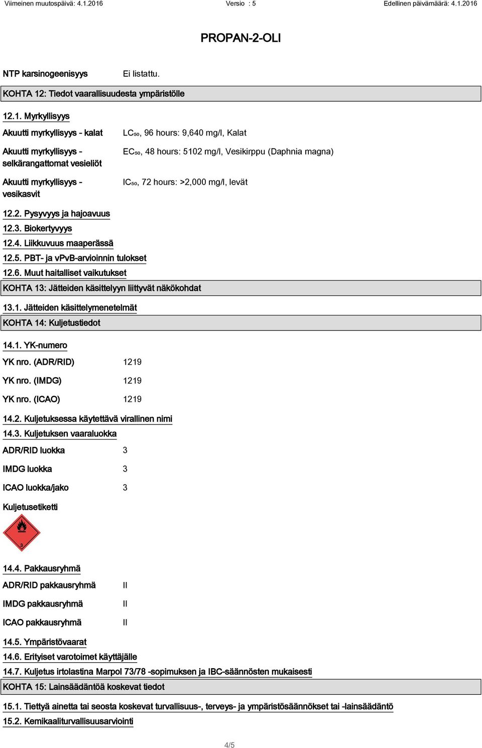 .1. Myrkyllisyys Akuutti myrkyllisyys - kalat Akuutti myrkyllisyys - selkärangattomat vesieliöt Akuutti myrkyllisyys - vesikasvit LC₅₀, 96 hours: 9,640 mg/l, Kalat EC₅₀, 48 hours: 5102 mg/l,