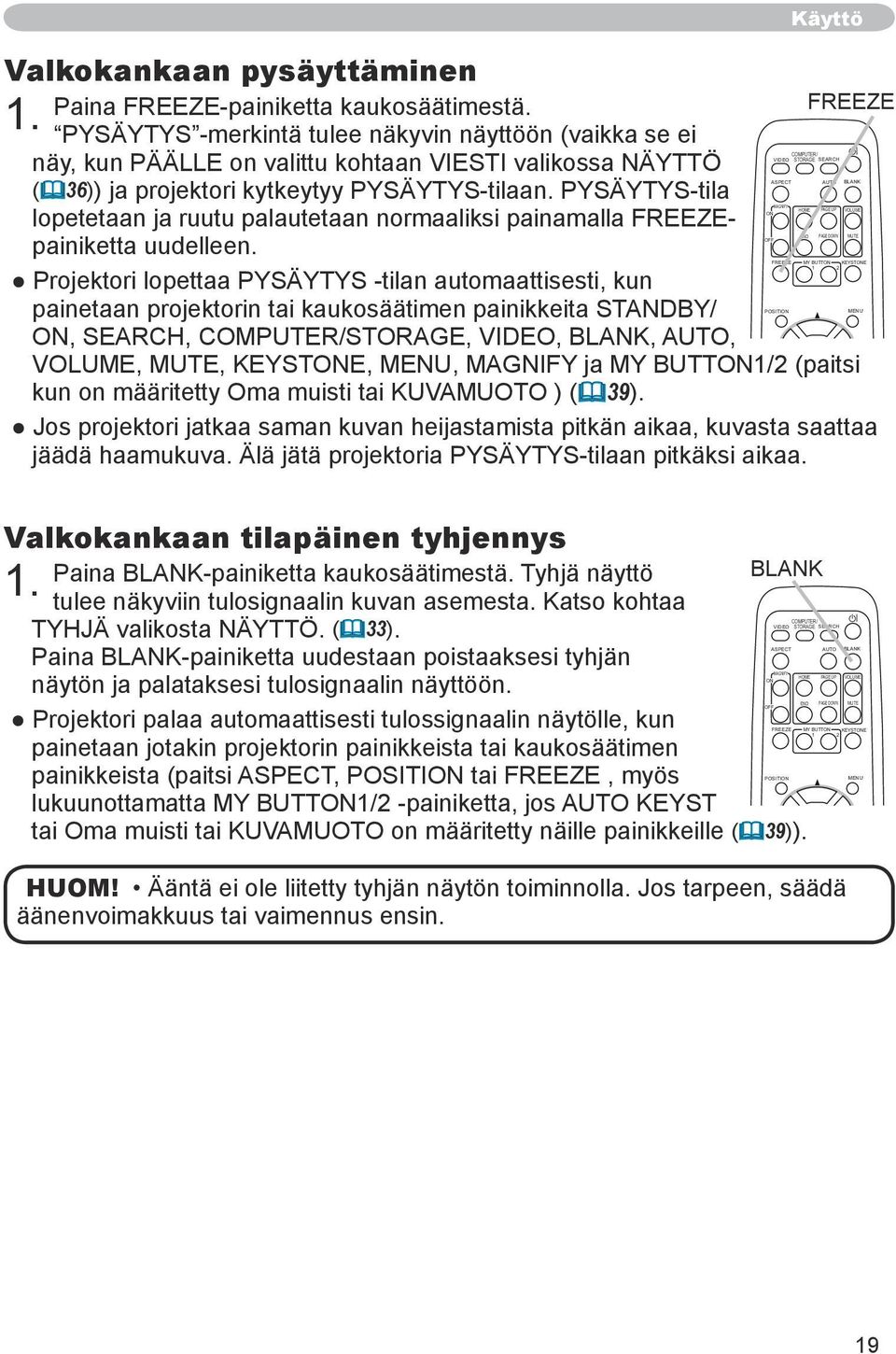 PYSÄYTYS-tilaan. PYSÄYTYS-tila MAGNIFY HOME PAGE UP VOLUME ON lopetetaan ja ruutu palautetaan normaaliksi painamalla FREEZEpainiketta uudelleen.