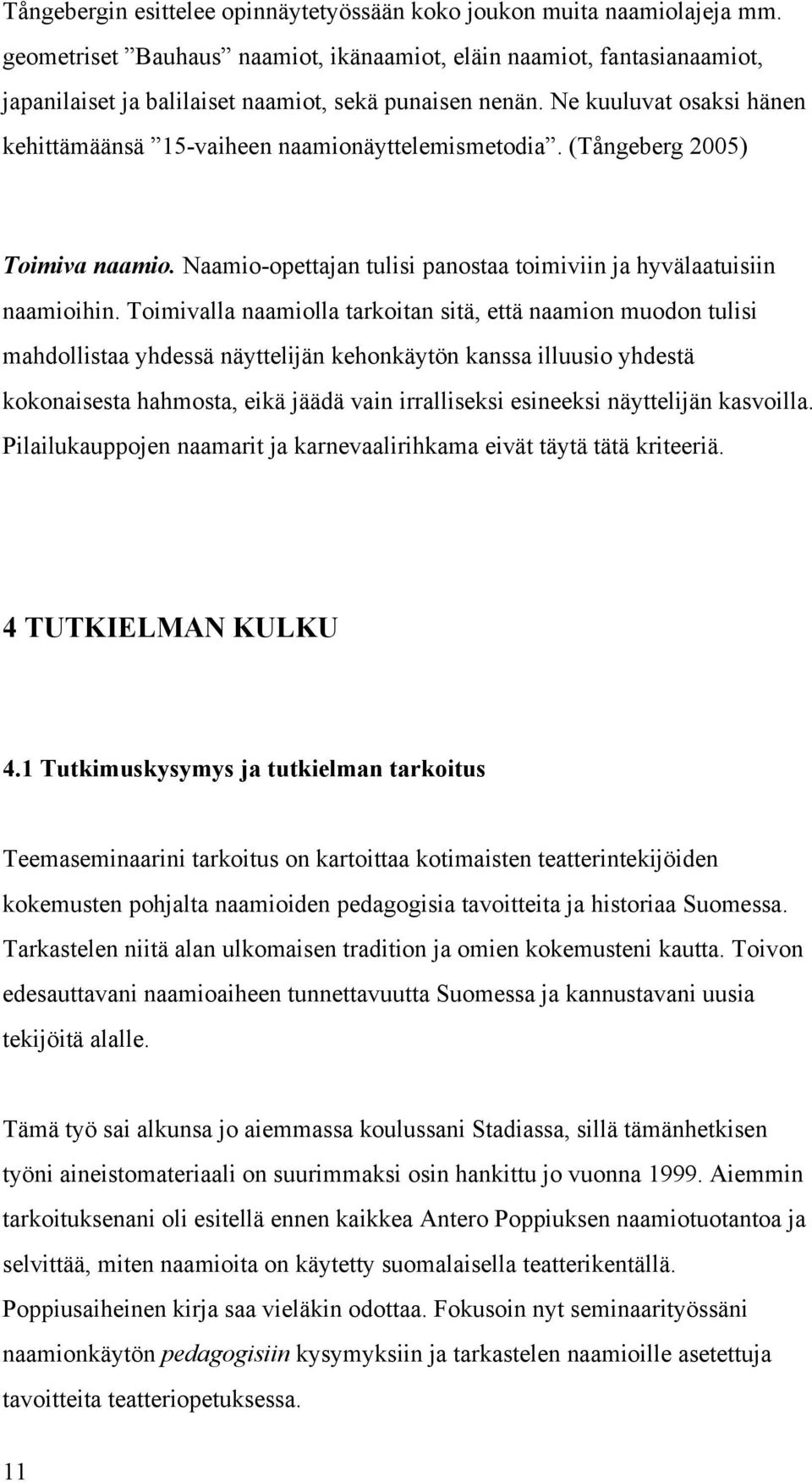 Ne kuuluvat osaksi hänen kehittämäänsä 15 vaiheen naamionäyttelemismetodia. (Tångeberg 2005) Toimiva naamio. Naamio opettajan tulisi panostaa toimiviin ja hyvälaatuisiin naamioihin.