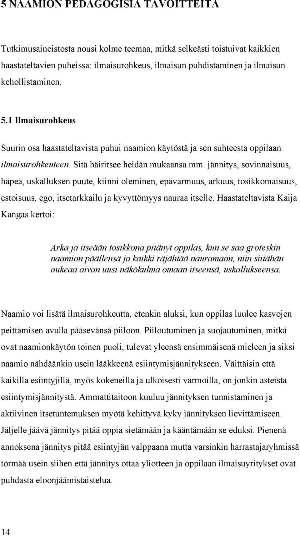 jännitys, sovinnaisuus, häpeä, uskalluksen puute, kiinni oleminen, epävarmuus, arkuus, tosikkomaisuus, estoisuus, ego, itsetarkkailu ja kyvyttömyys nauraa itselle.