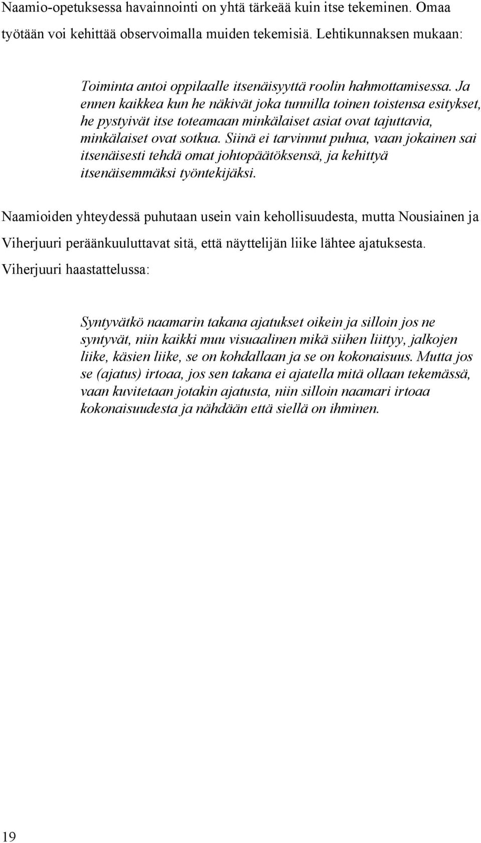 Ja ennen kaikkea kun he näkivät joka tunnilla toinen toistensa esitykset, he pystyivät itse toteamaan minkälaiset asiat ovat tajuttavia, minkälaiset ovat sotkua.