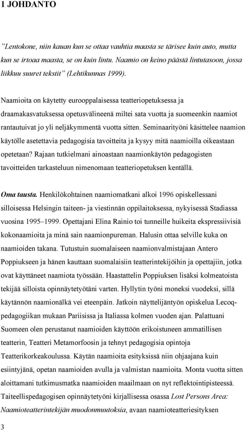 Naamioita on käytetty eurooppalaisessa teatteriopetuksessa ja draamakasvatuksessa opetusvälineenä miltei sata vuotta ja suomeenkin naamiot rantautuivat jo yli neljäkymmentä vuotta sitten.