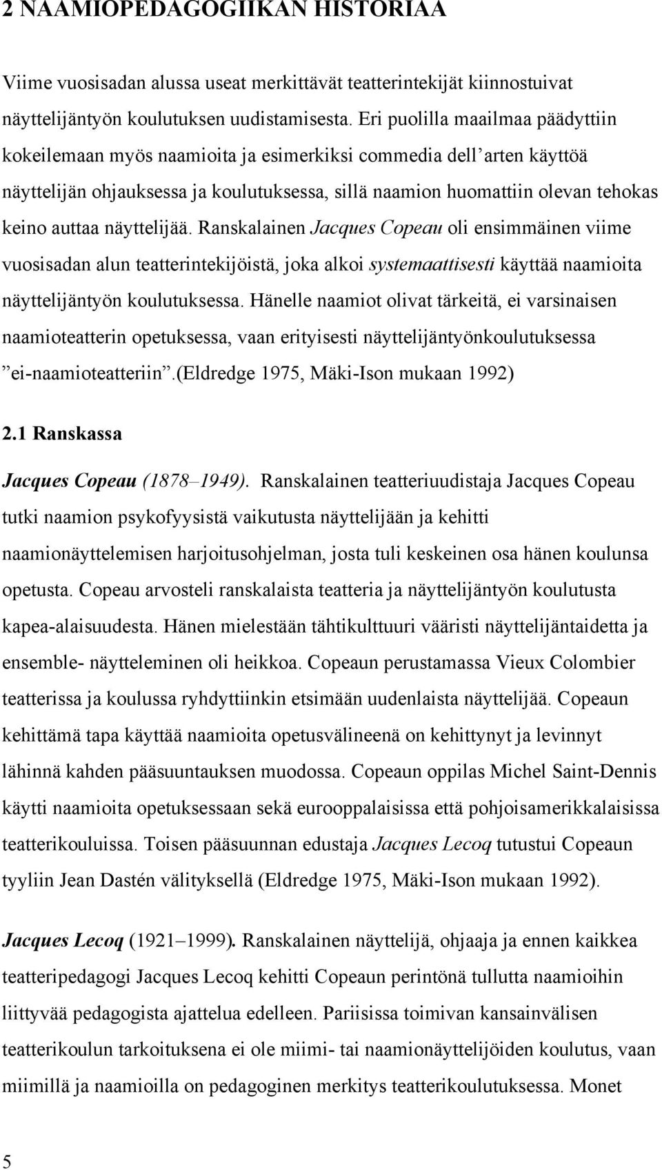 näyttelijää. Ranskalainen Jacques Copeau oli ensimmäinen viime vuosisadan alun teatterintekijöistä, joka alkoi systemaattisesti käyttää naamioita näyttelijäntyön koulutuksessa.