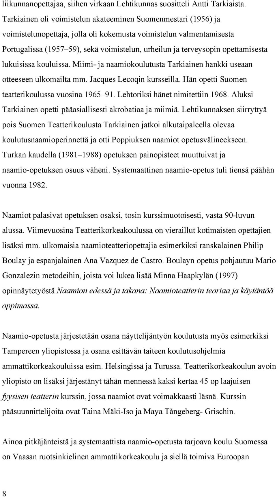 opettamisesta lukuisissa kouluissa. Miimi ja naamiokoulutusta Tarkiainen hankki useaan otteeseen ulkomailta mm. Jacques Lecoqin kursseilla. Hän opetti Suomen teatterikoulussa vuosina 1965 91.