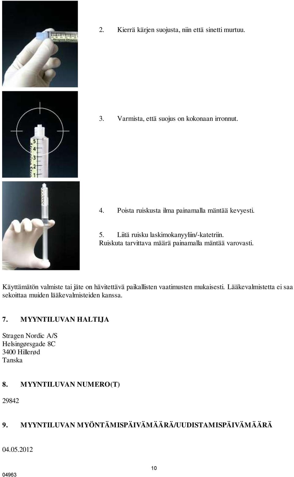 Ruiskuta tarvittava määrä painamalla mäntää varovasti. Käyttämätön valmiste tai jäte on hävitettävä paikallisten vaatimusten mukaisesti.