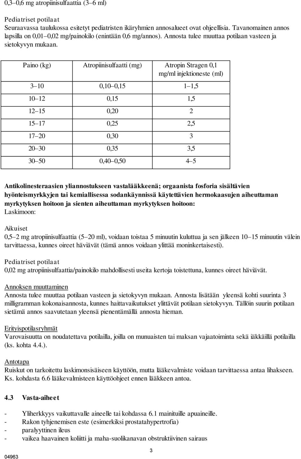 Paino (kg) Atropiinisulfaatti (mg) Atropin Stragen 0,1 mg/ml injektioneste (ml) 3 10 0,10 0,15 1 1,5 10 12 0,15 1,5 12 15 0,20 2 15 17 0,25 2,5 17 20 0,30 3 20 30 0,35 3,5 30 50 0,40 0,50 4 5