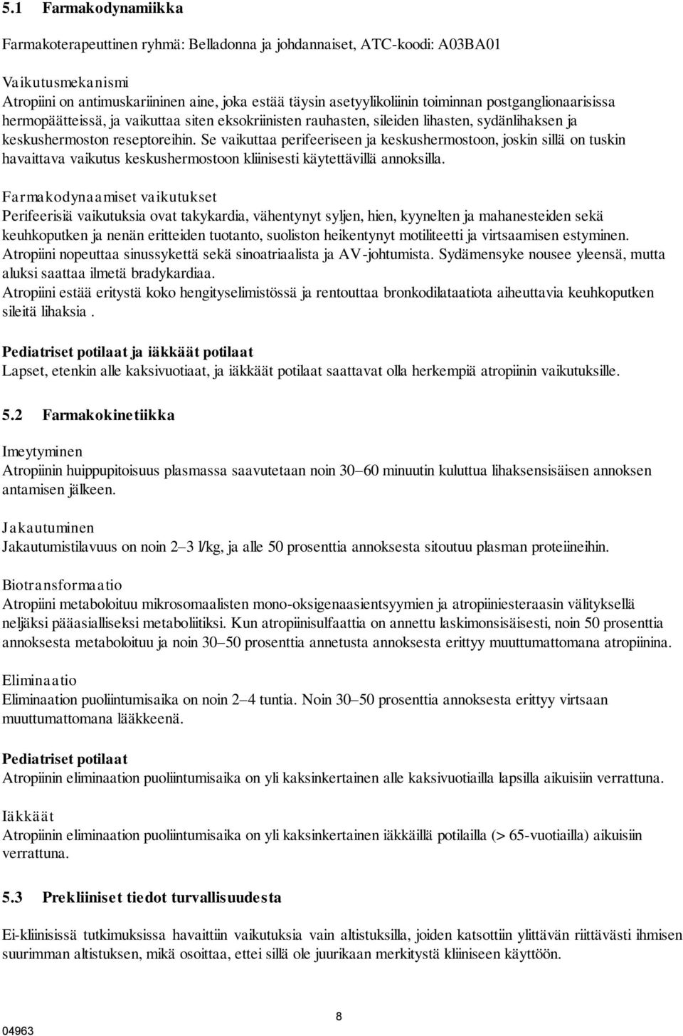 Se vaikuttaa perifeeriseen ja keskushermostoon, joskin sillä on tuskin havaittava vaikutus keskushermostoon kliinisesti käytettävillä annoksilla.
