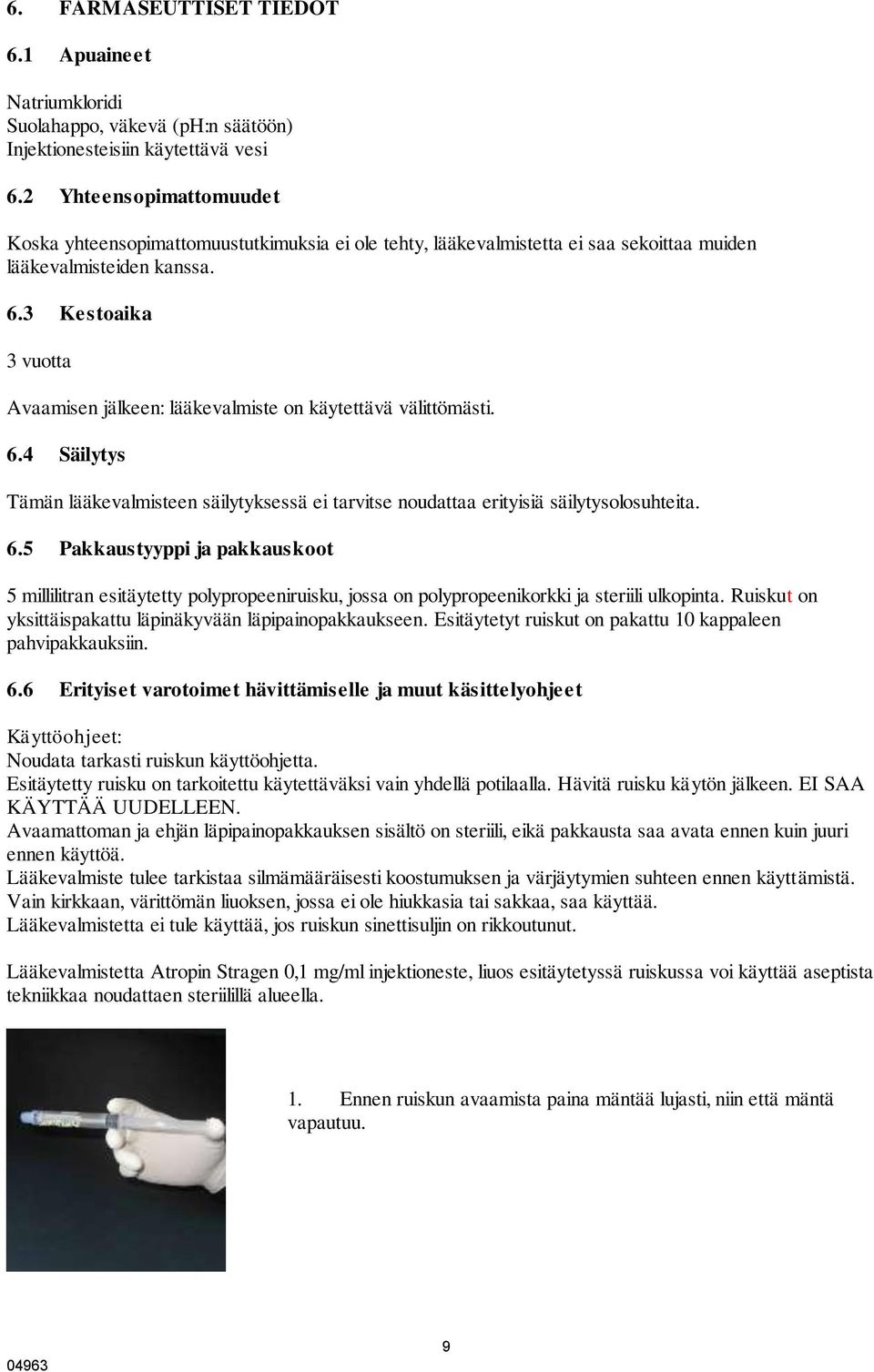 3 Kestoaika 3 vuotta Avaamisen jälkeen: lääkevalmiste on käytettävä välittömästi. 6.