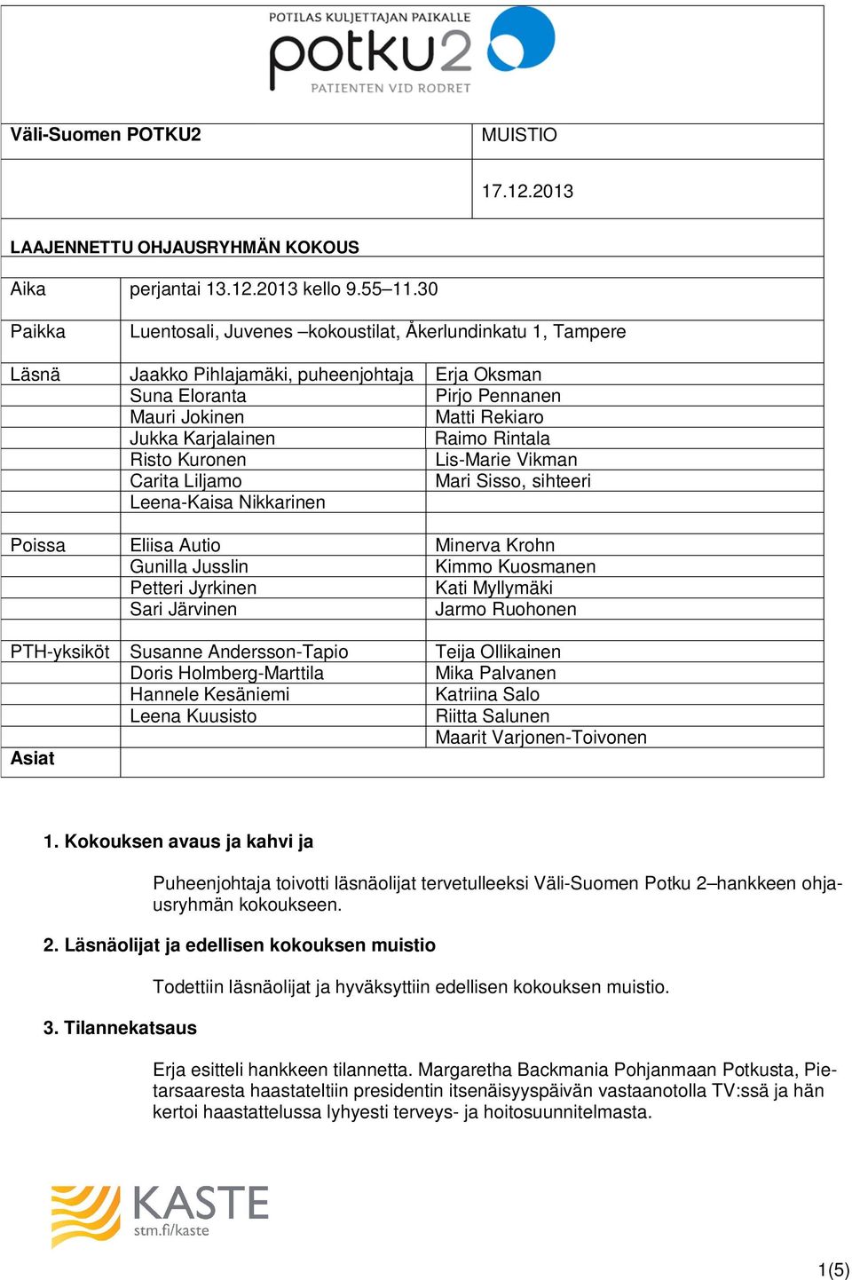 Raimo Rintala Risto Kuronen Lis-Marie Vikman Carita Liljamo Mari Sisso, sihteeri Leena-Kaisa Nikkarinen Poissa Eliisa Autio Minerva Krohn Gunilla Jusslin Kimmo Kuosmanen Petteri Jyrkinen Kati