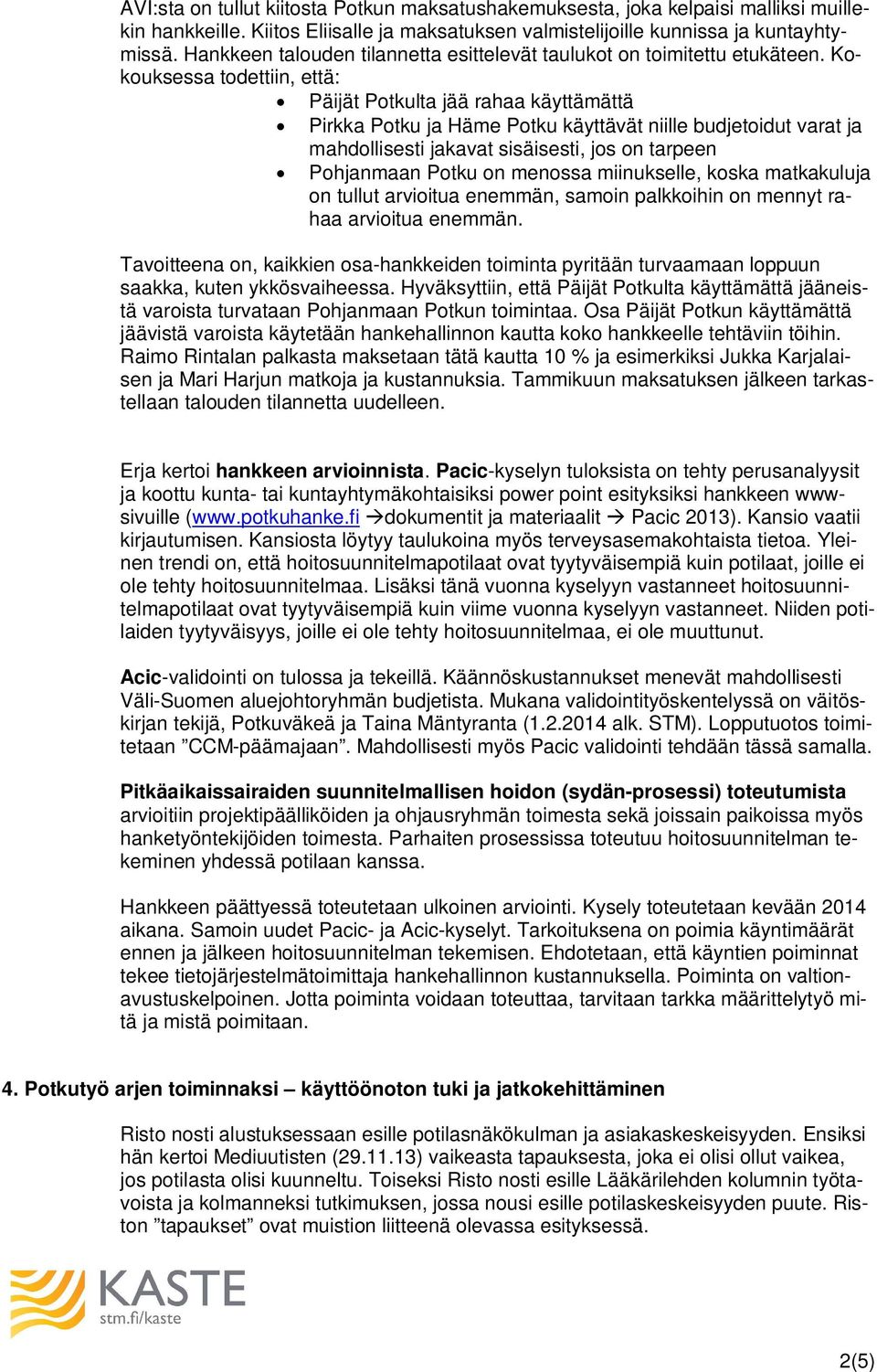 Kokouksessa todettiin, että: Päijät Potkulta jää rahaa käyttämättä Pirkka Potku ja Häme Potku käyttävät niille budjetoidut varat ja mahdollisesti jakavat sisäisesti, jos on tarpeen Pohjanmaan Potku