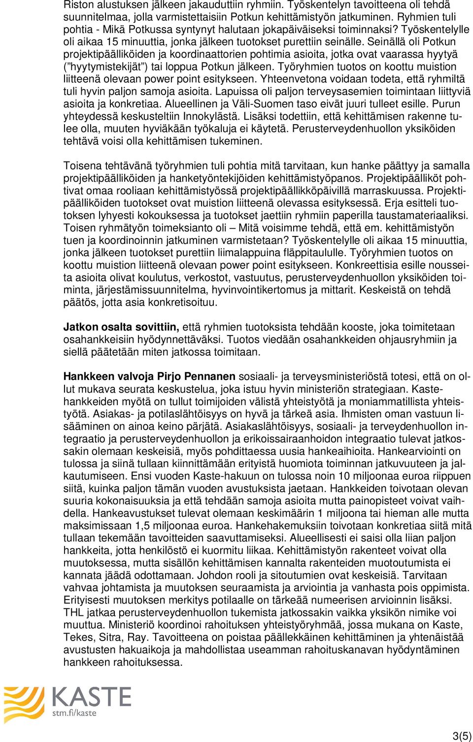 Seinällä oli Potkun projektipäälliköiden ja koordinaattorien pohtimia asioita, jotka ovat vaarassa hyytyä ( hyytymistekijät ) tai loppua Potkun jälkeen.