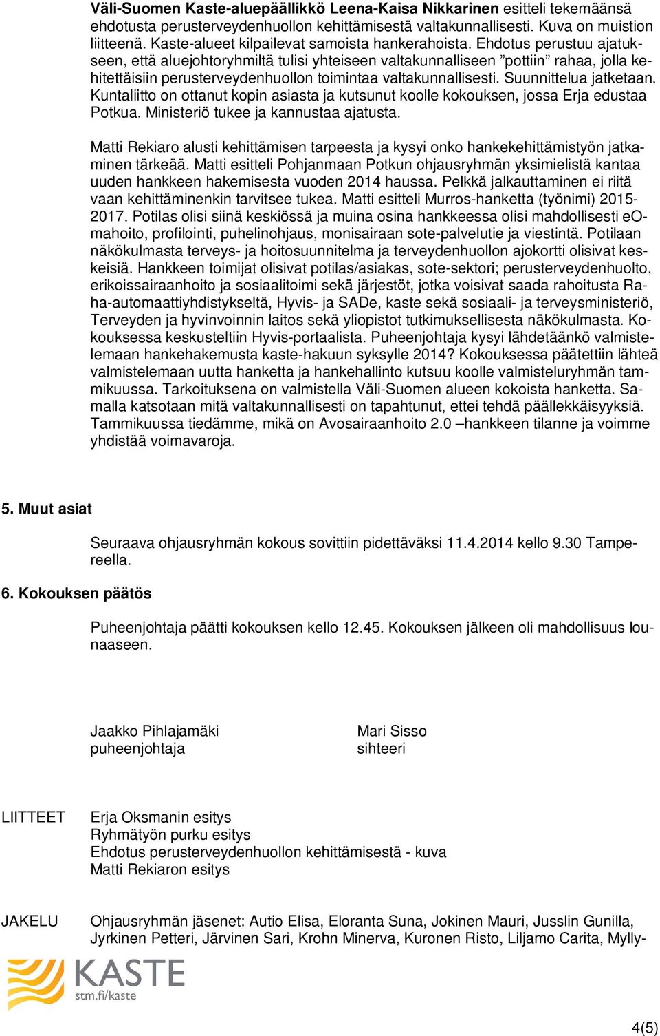 Ehdotus perustuu ajatukseen, että aluejohtoryhmiltä tulisi yhteiseen valtakunnalliseen pottiin rahaa, jolla kehitettäisiin perusterveydenhuollon toimintaa valtakunnallisesti. Suunnittelua jatketaan.