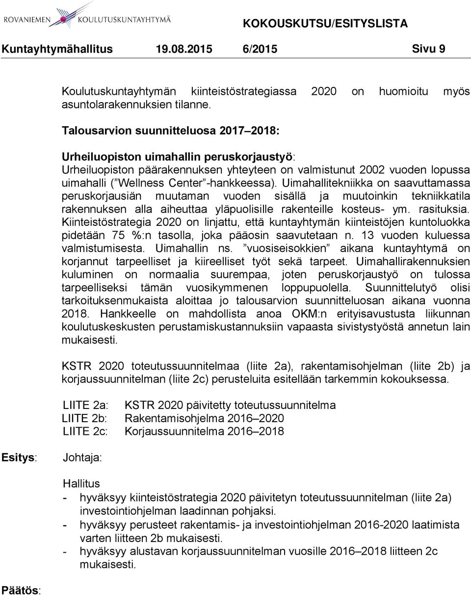Uimahallitekniikka on saavuttamassa peruskorjausiän muutaman vuoden sisällä ja muutoinkin tekniikkatila rakennuksen alla aiheuttaa yläpuolisille rakenteille kosteus- ym. rasituksia.