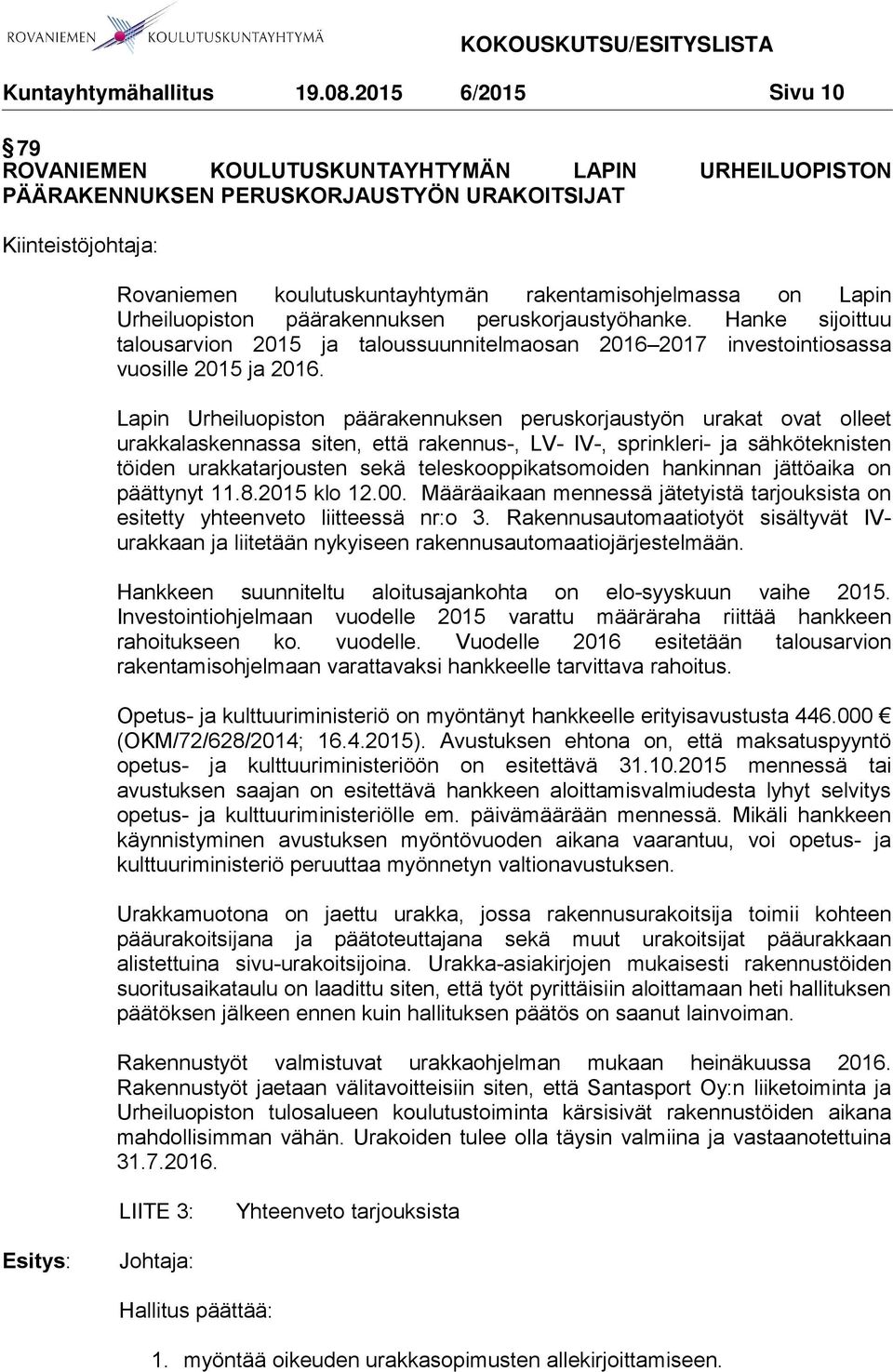 Lapin Urheiluopiston päärakennuksen peruskorjaustyön urakat ovat olleet urakkalaskennassa siten, että rakennus-, LV- IV-, sprinkleri- ja sähköteknisten töiden urakkatarjousten sekä