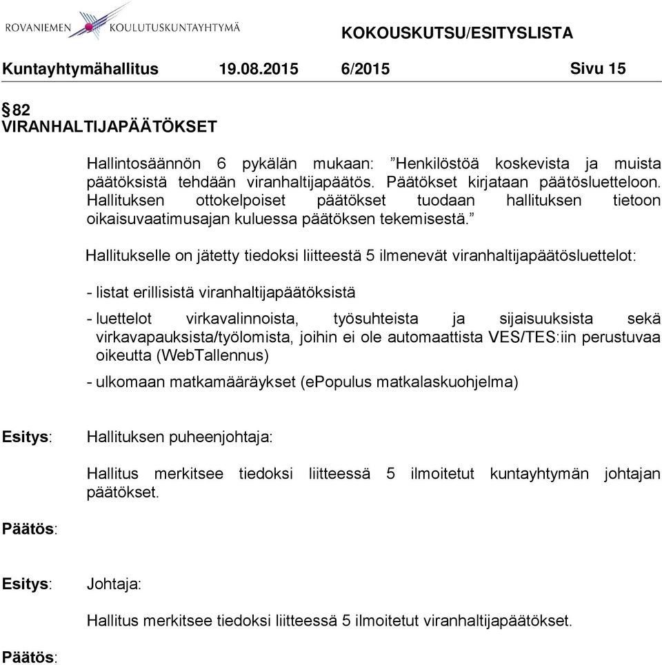 Hallitukselle on jätetty tiedoksi liitteestä 5 ilmenevät viranhaltijapäätösluettelot: - listat erillisistä viranhaltijapäätöksistä - luettelot virkavalinnoista, työsuhteista ja sijaisuuksista sekä