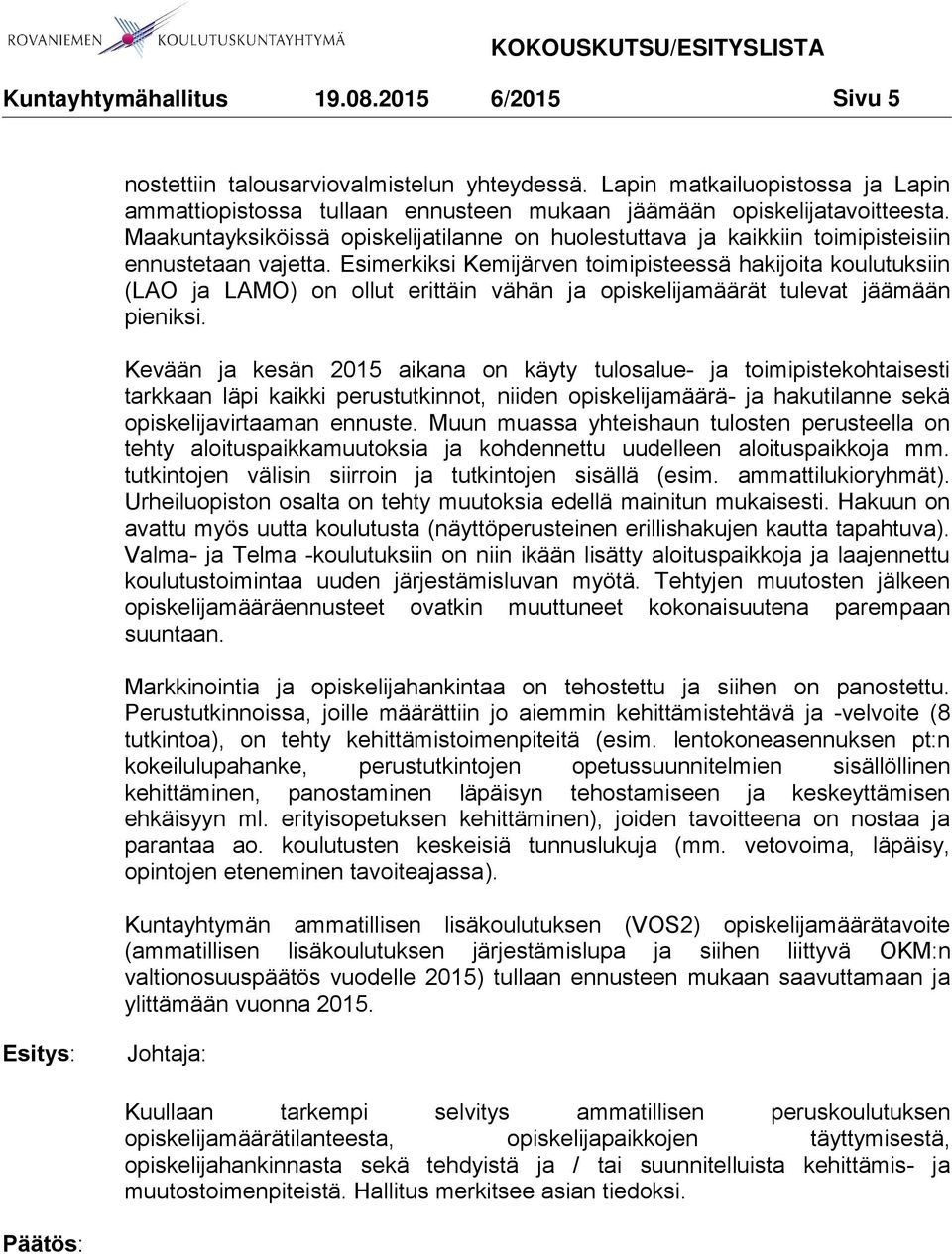 Esimerkiksi Kemijärven toimipisteessä hakijoita koulutuksiin (LAO ja LAMO) on ollut erittäin vähän ja opiskelijamäärät tulevat jäämään pieniksi.