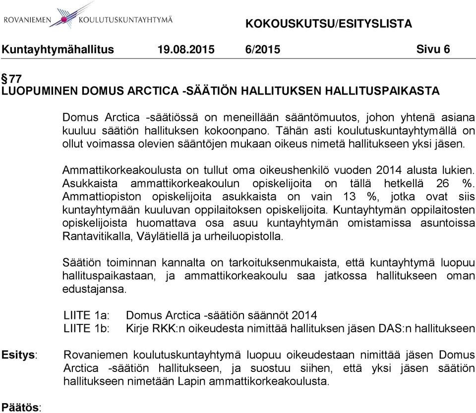 Asukkaista ammattikorkeakoulun opiskelijoita on tällä hetkellä 26 %. Ammattiopiston opiskelijoita asukkaista on vain 13 %, jotka ovat siis kuntayhtymään kuuluvan oppilaitoksen opiskelijoita.