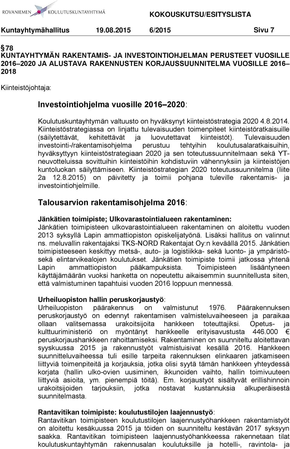 Kiinteistöstrategiassa on linjattu tulevaisuuden toimenpiteet kiinteistöratkaisuille (säilytettävät, kehitettävät ja luovutettavat kiinteistöt).