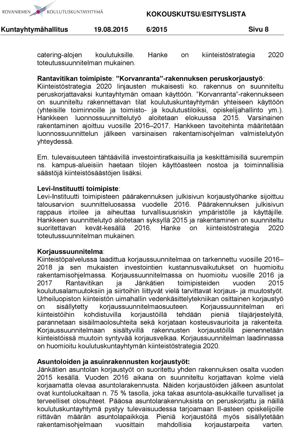 Korvanranta -rakennukseen on suunniteltu rakennettavan tilat koulutuskuntayhtymän yhteiseen käyttöön (yhteisille toiminnoille ja toimisto- ja koulutustiloiksi, opiskelijahallinto ym.).