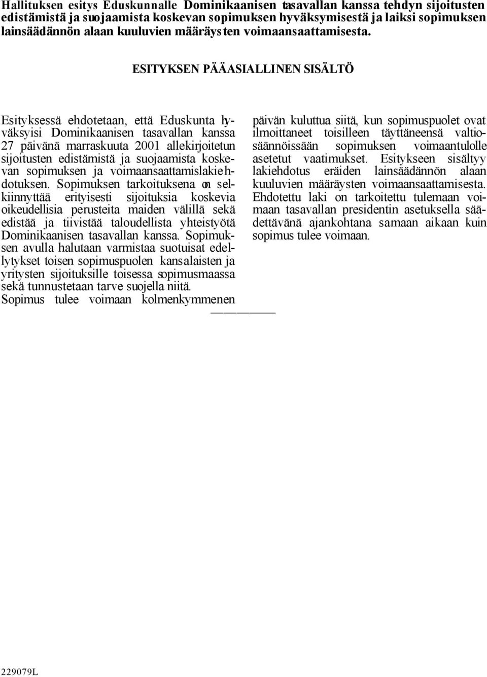 ESITYKSEN PÄÄASIALLINEN SISÄLTÖ Esityksessä ehdotetaan, että Eduskunta hyväksyisi Dominikaanisen tasavallan kanssa 27 päivänä marraskuuta 2001 allekirjoitetun sijoitusten edistämistä ja suojaamista