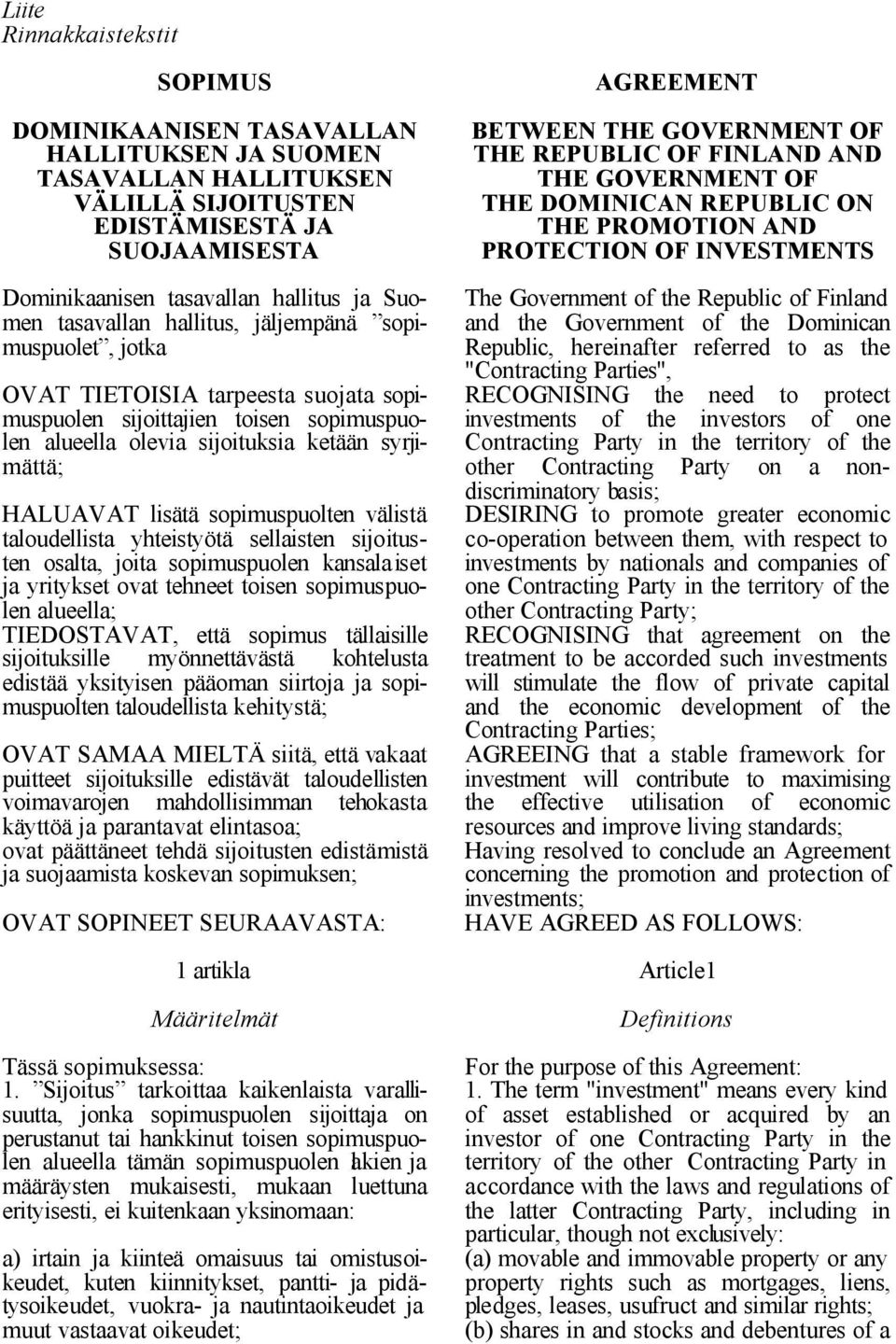 sopimuspuolten välistä taloudellista yhteistyötä sellaisten sijoitusten osalta, joita sopimuspuolen kansalaiset ja yritykset ovat tehneet toisen sopimuspuolen alueella; TIEDOSTAVAT, että sopimus