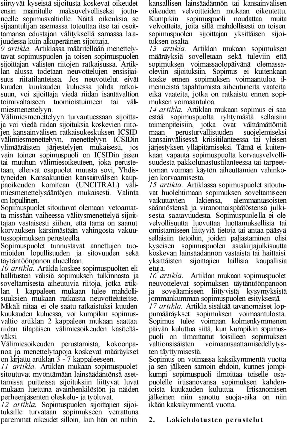 Artiklassa määritellään menettelytavat sopimuspuolen ja toisen sopimuspuolen sijoittajan välisten riitojen ratkaisussa. Artiklan alussa todetaan neuvottelujen ensisijaisuus riitatilanteissa.
