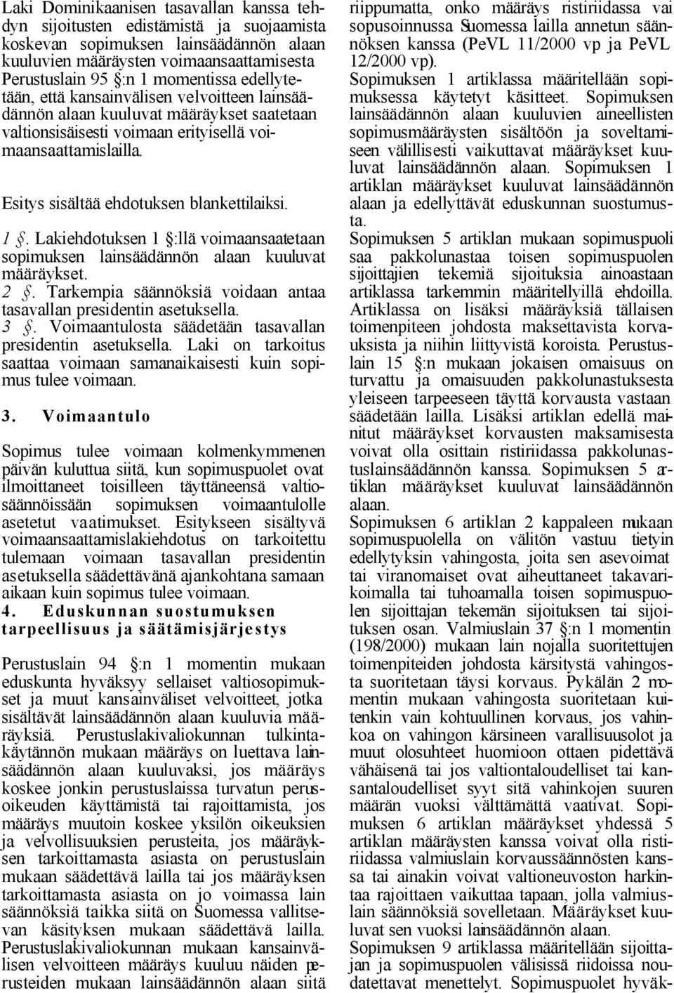 Esitys sisältää ehdotuksen blankettilaiksi. 1. Lakiehdotuksen 1 :llä voimaansaatetaan sopimuksen lainsäädännön alaan kuuluvat määräykset. 2.