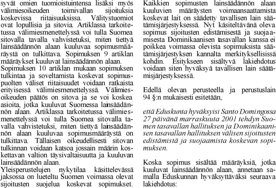 Sopimuksen 9 artiklan määräykset kuuluvat lainsäädännön alaan.