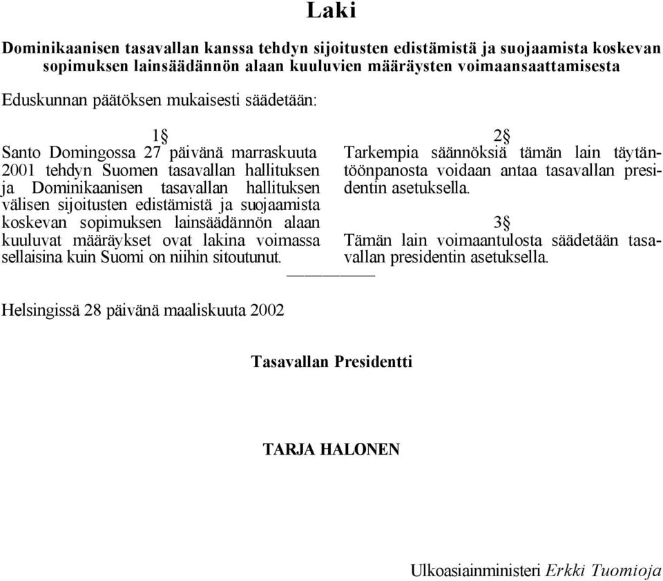 sopimuksen lainsäädännön alaan kuuluvat määräykset ovat lakina voimassa sellaisina kuin Suomi on niihin sitoutunut.