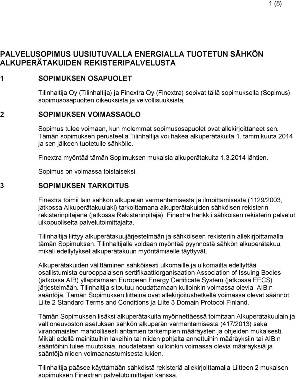 Tämän sopimuksen perusteella Tilinhaltija voi hakea alkuperätakuita 1. tammikuuta 2014 ja sen jälkeen tuotetulle sähkölle. Finextra myöntää tämän Sopimuksen mukaisia alkuperätakuita 1.3.2014 lähtien.