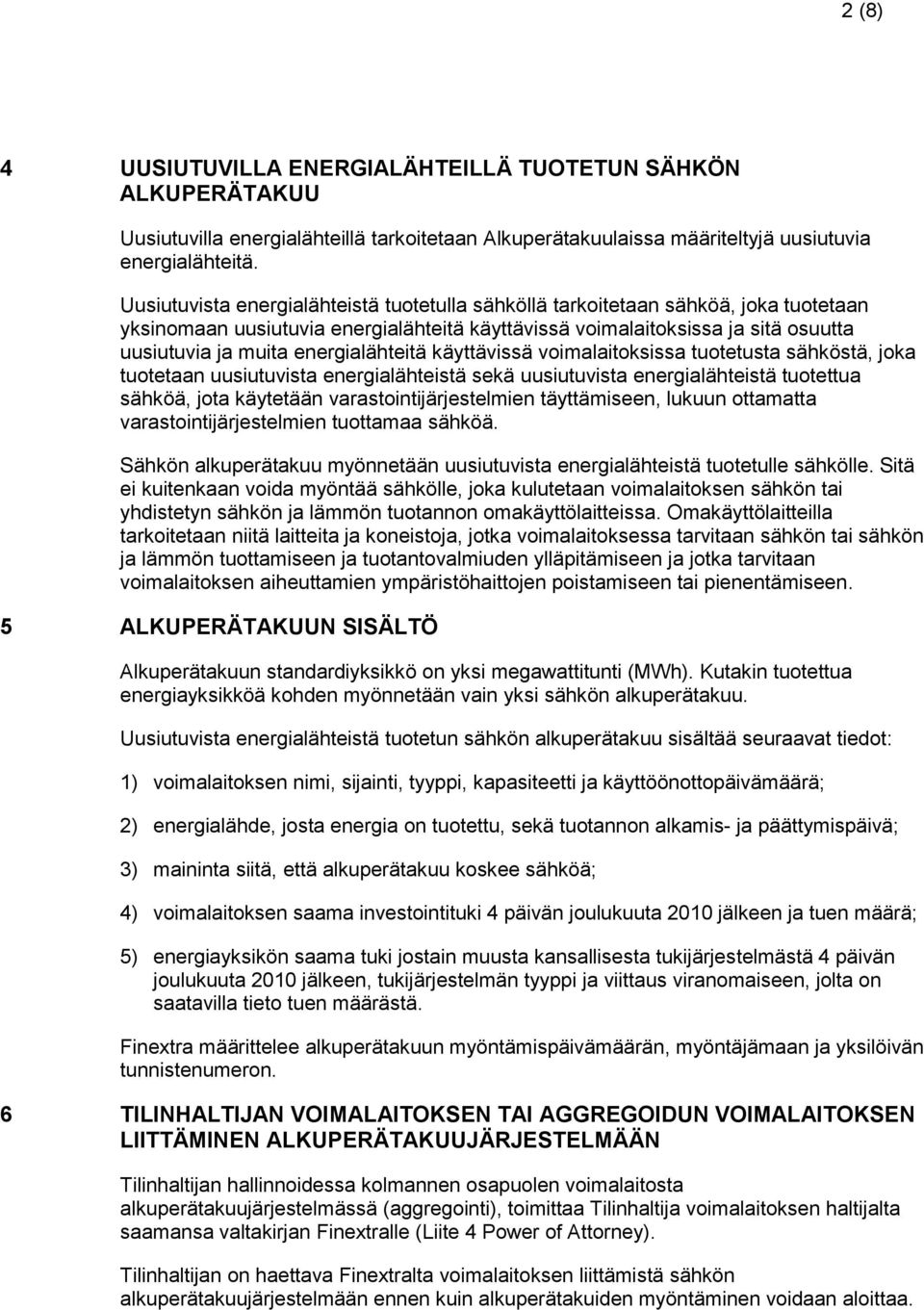 energialähteitä käyttävissä voimalaitoksissa tuotetusta sähköstä, joka tuotetaan uusiutuvista energialähteistä sekä uusiutuvista energialähteistä tuotettua sähköä, jota käytetään