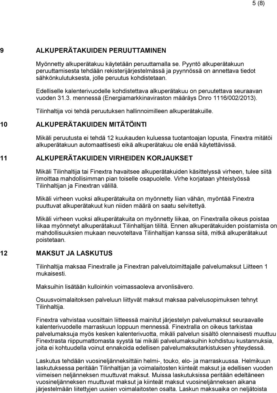 Edelliselle kalenterivuodelle kohdistettava alkuperätakuu on peruutettava seuraavan vuoden 31.3. mennessä (Energiamarkkinaviraston määräys Dnro 1116/002/2013).