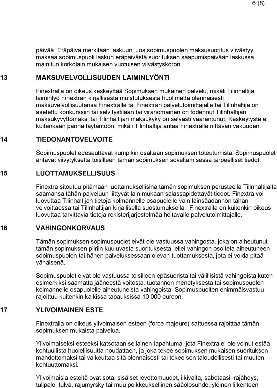 13 MAKSUVELVOLLISUUDEN LAIMINLYÖNTI Finextralla on oikeus keskeyttää Sopimuksen mukainen palvelu, mikäli Tilinhaltija laiminlyö Finextran kirjallisesta muistutuksesta huolimatta olennaisesti